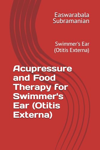 Acupressure and Food Therapy for Swimmer's Ear (Otitis Externa): Swimmer's Ear (Otitis Externa) (Common People Medical Books - Part 3, Band 195) von Independently published